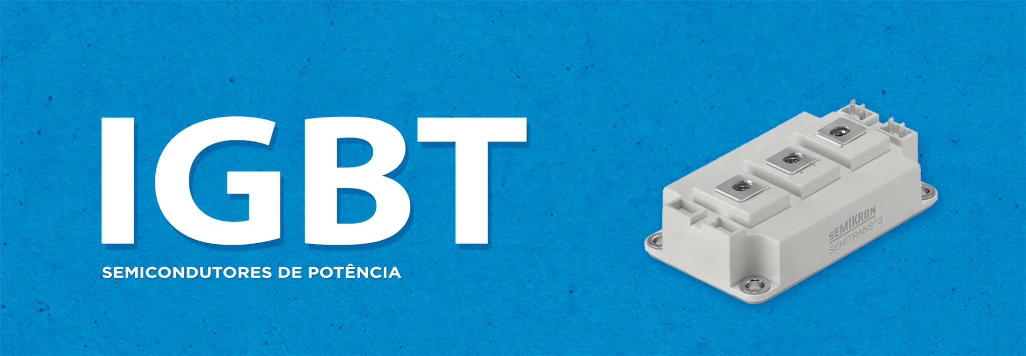 IGBT - SEMICONDUTORES DE POTÊNCIA